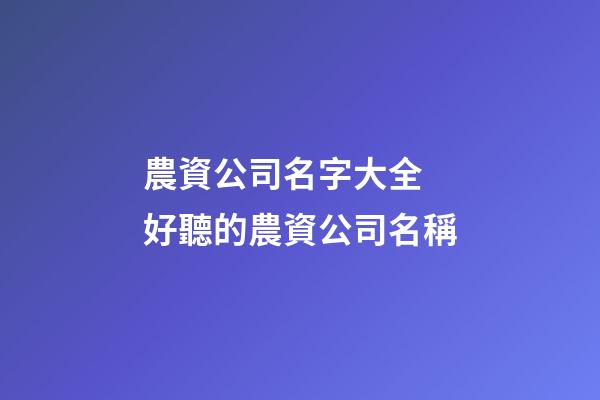 農資公司名字大全 好聽的農資公司名稱-第1張-公司起名-玄機派